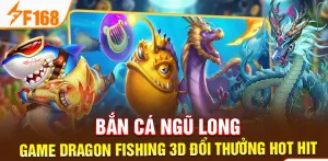 Bắn Cá Ngũ Long - Game Dragon Fishing 3D Đổi Thưởng Hot Hit
